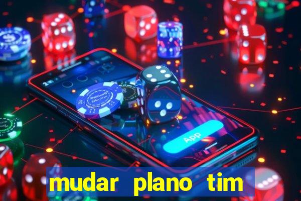 mudar plano tim beta mensal para semanal